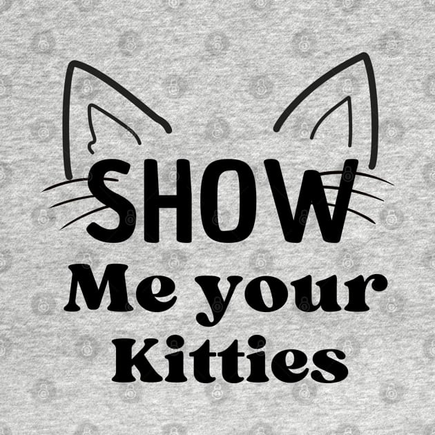 Funny show me your kitties t-shirt by luna.wxe@gmail.com